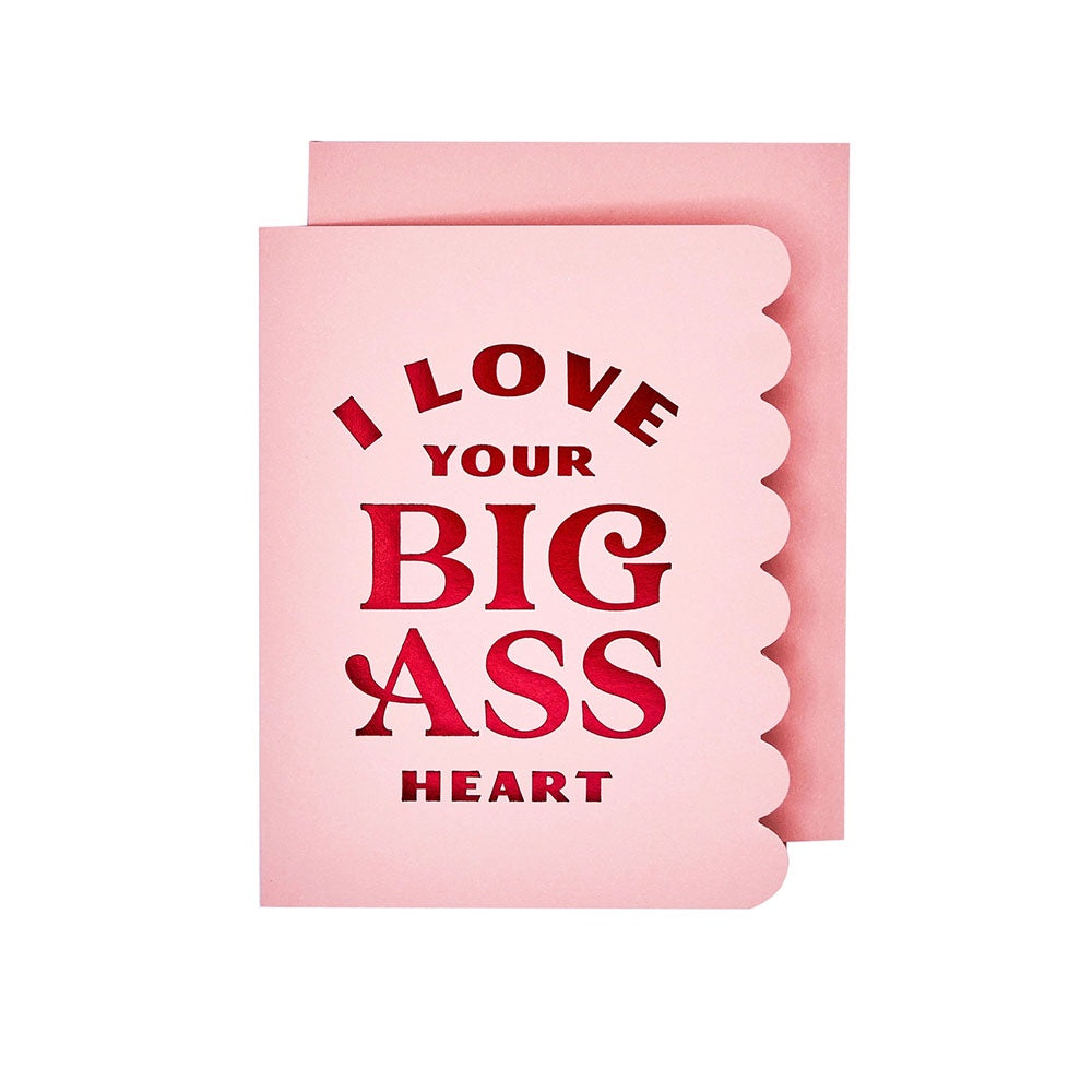 I LOVE YOUR BIG ASS HEART