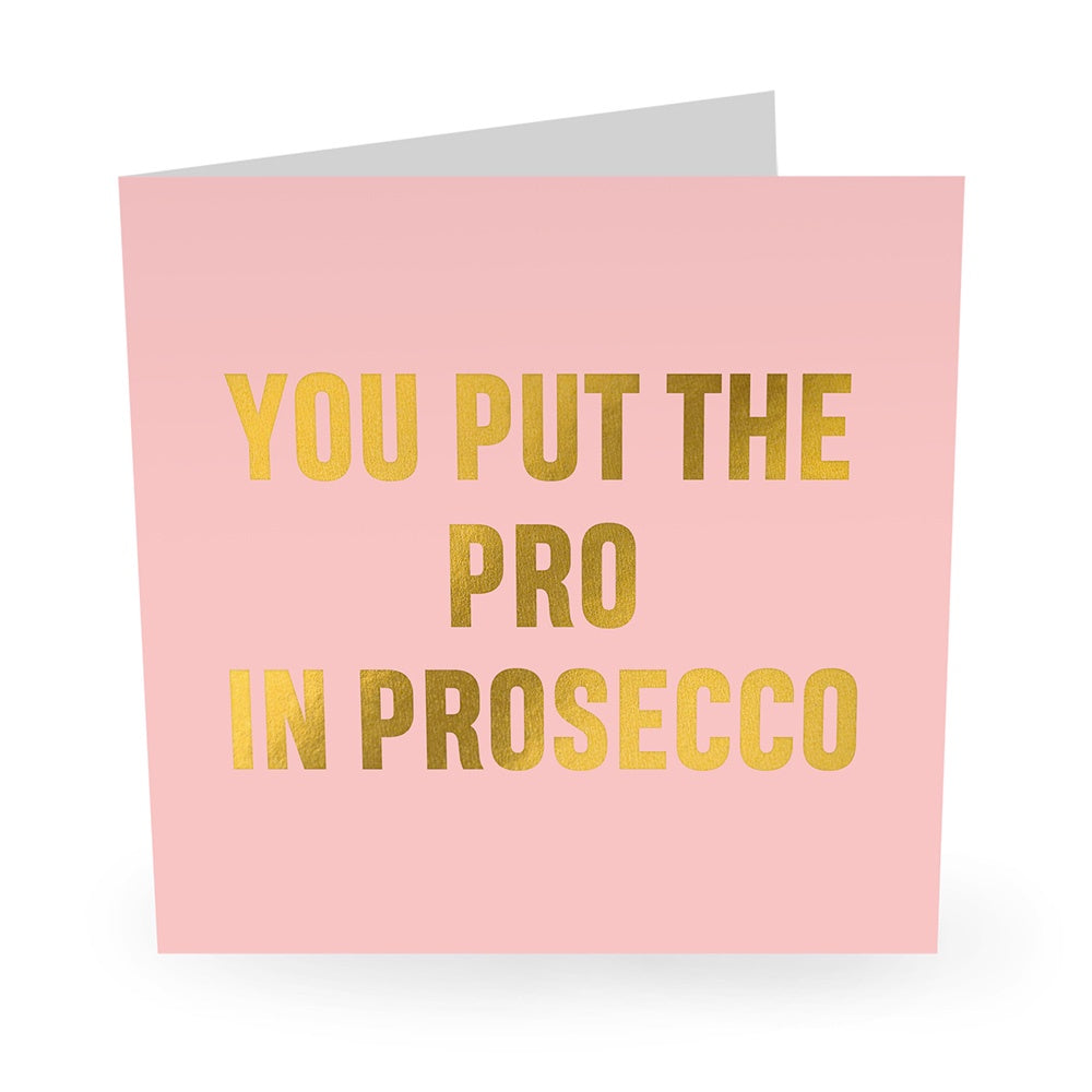 YOU PUT THE PRO IN PROSECCO