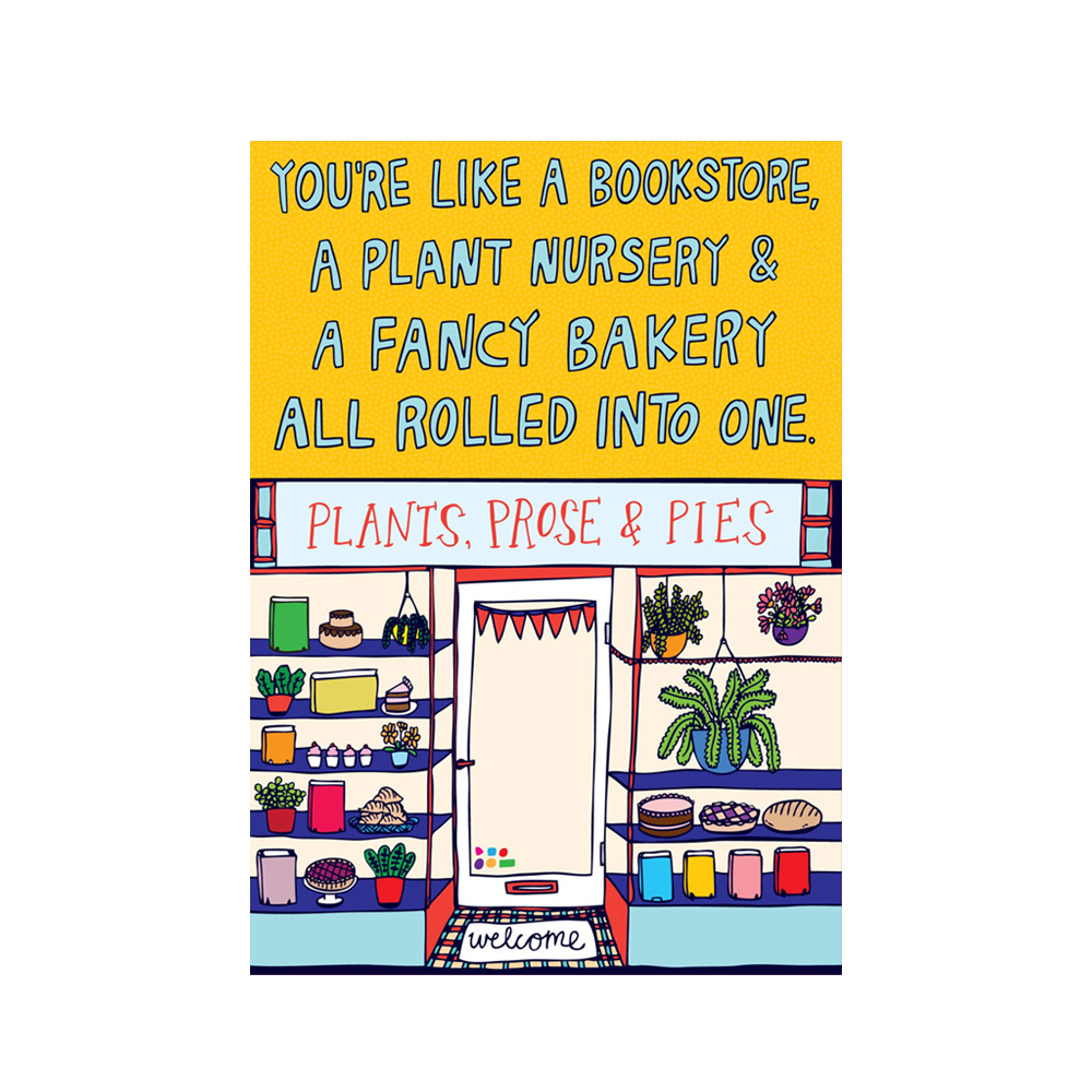 YOU'RE LIKE A BOOKSTORE, A PLANT NURSERY & A FANCY BAKERY ALL ROLLED INTO ONE