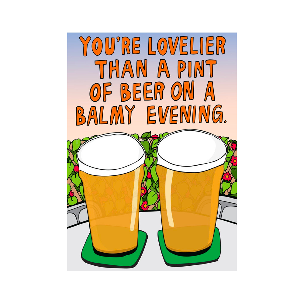 YOU'RE LOVELIER THAN A PINT OF BEER ON A BALMY EVENING